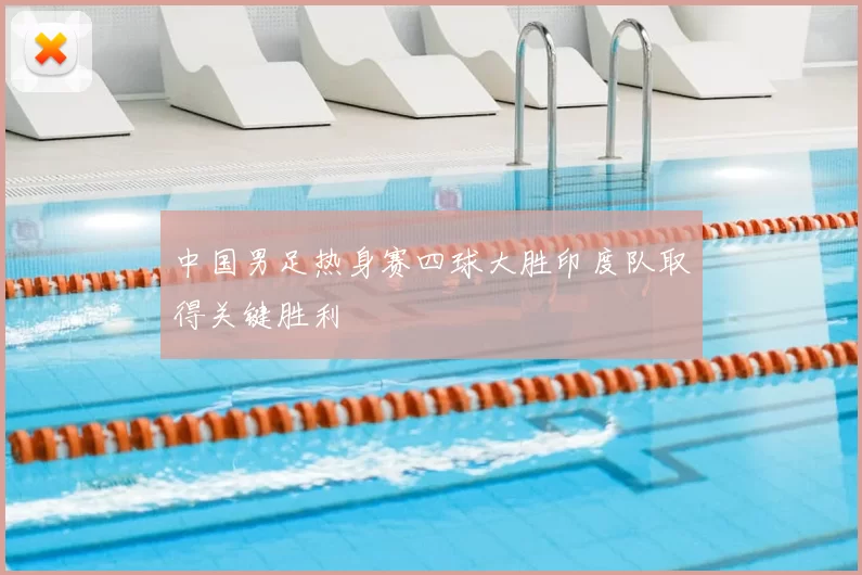 中国男足热身赛四球大胜印度队取得关键胜利