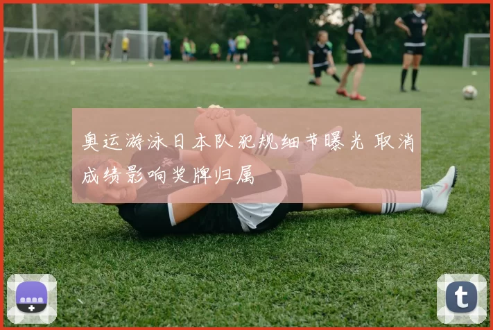 奥运游泳日本队犯规细节曝光 取消成绩影响奖牌归属