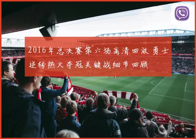 2016年总决赛第六场高清回放 勇士逆转热火夺冠关键战细节回顾