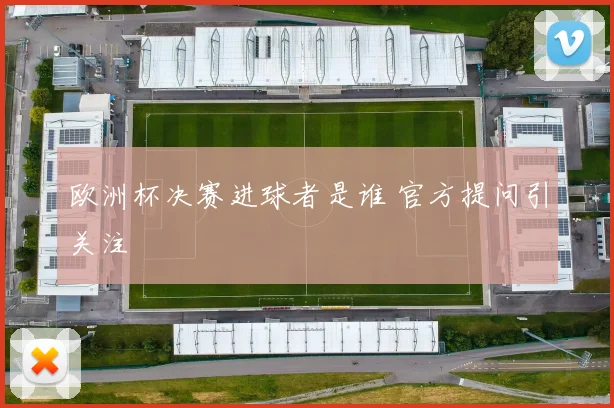 欧洲杯决赛进球者是谁 官方提问引关注